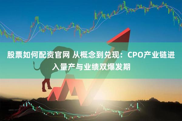 股票如何配资官网 从概念到兑现：CPO产业链进入量产与业绩双爆发期